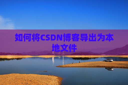 如何将CSDN博客导出为本地文件