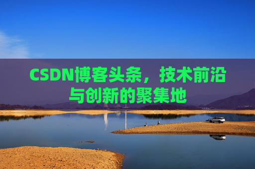 CSDN博客头条，技术前沿与创新的聚集地